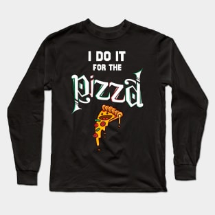 i do it for the pizza Long Sleeve T-Shirt